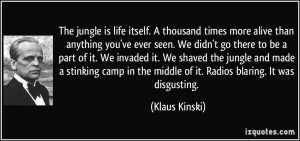 The jungle is life itself. A thousand times more alive than anything ...