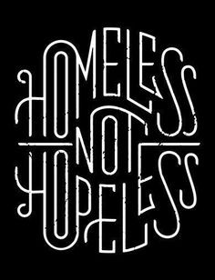 The homeless are not hopeless!! The homeless can range from anyone ...