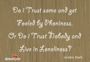 Do I Trust Some And Get Fooled By Phoniness, Or Do I Trust Nobody And ...