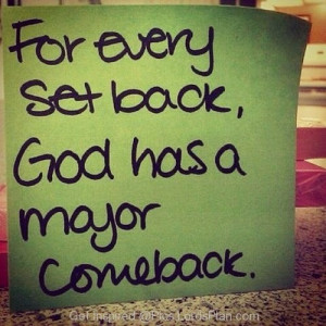 For every set back god has Major Come back, If you are in a difficult ...