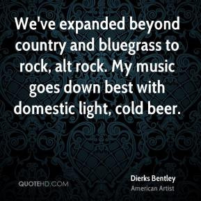Dierks Bentley - We've expanded beyond country and bluegrass to rock ...