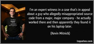 ... and then apparently they found it on his laptop later. - Kevin Mitnick