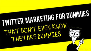 Twitter Marketing For Dummies That Don't Even Know They Are Dummies