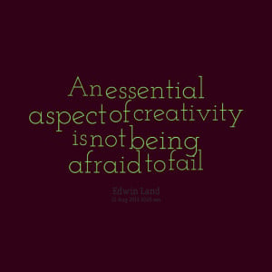 Quotes Picture: an essential aspect of creativity is not being afraid ...