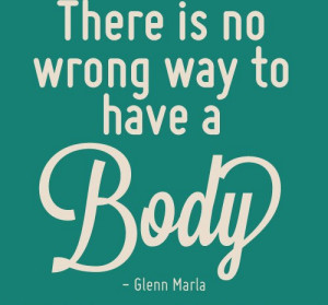 Famous Body Quote by Glenn Marla - There is No Wrong Way to Have a ...