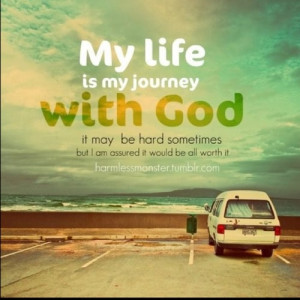 is my journey with god it may be hard sometimes but i am assured it ...
