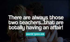... are always those two teachers...that are totally having an affair
