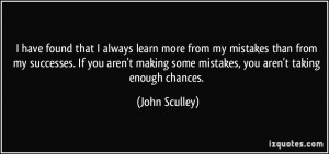 have found that I always learn more from my mistakes than from my ...