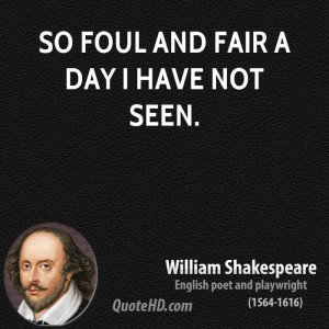 Foul And Fair Day Have Not...