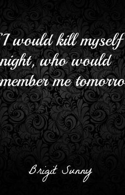 If I would kill myself tonight, who would remember me tomorrow?