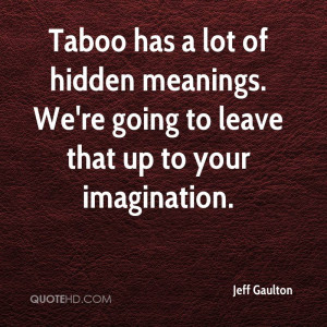 Taboo has a lot of hidden meanings. We're going to leave that up to ...