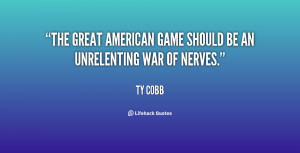 The great American game should be an unrelenting war of nerves.”
