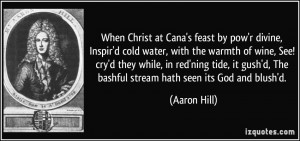 at Cana's feast by pow'r divine, Inspir'd cold water, with the warmth ...