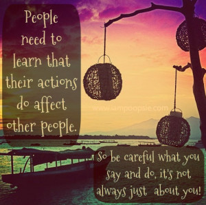 ... /people-need-to-learn-that-their-actions-do-affect-other-people/ Like
