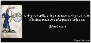 ... may make of lorde a knave; And of a knave a lorde also. - John Gower