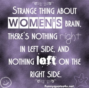 Strange Thing About Women Brain There Nothing Right Left