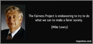 to try to do what we can to make a fairer society. - Mike Lowry