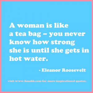 strong woman quote-A woman is like a tea bag – you never know how ...