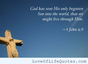 John 4:9 – “God has sent His only begotten Son into the world ...