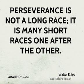 Perseverance is not a long race; it is many short races one after the ...