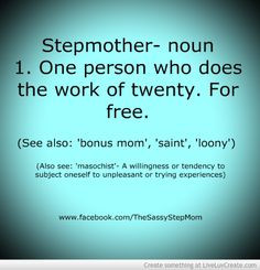 am a proud step momma! :) I put up with the psycho, bitter, jealous ...