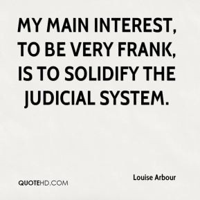 ... main interest, to be very frank, is to solidify the judicial system