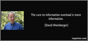 The cure to information overload is more information. - David ...