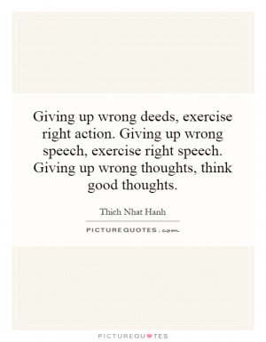 deeds, exercise right action. Giving up wrong speech, exercise right ...