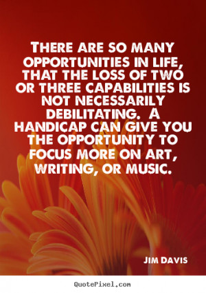 many opportunities in life, that the loss of two or three capabilities ...