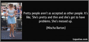 Pretty people aren't as accepted as other people. It's like, 'She's ...
