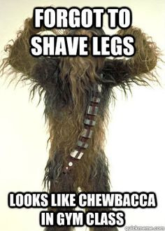 Forgot to shave legs Looks like chewbacca in gym class #ItsNotMe More