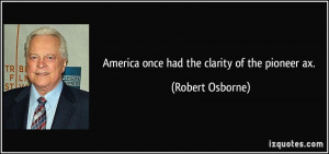 America Once Had The Clarity Of Pioneer Ax Robert Osborne