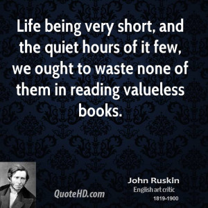 ... of it few, we ought to waste none of them in reading valueless books