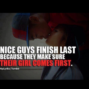 Quote - Nice guys finish last because they put their girl first.