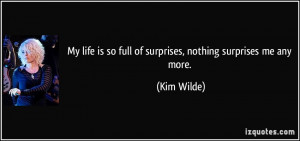 My life is so full of surprises, nothing surprises me any more. - Kim ...