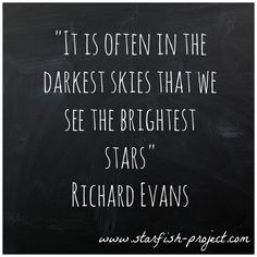 it is often in the darkest skies that we see the brightest stars More