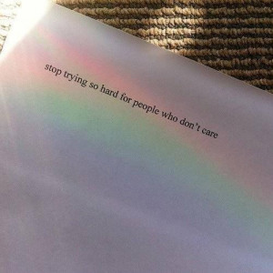stop trying so hard for people who don't care