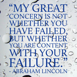 ... you have failed, but whether you are content with your failure