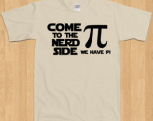 come to the nerd side we have pie p i funny geek joke math science
