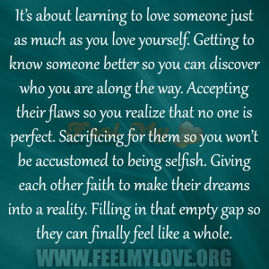 it s about learning to love someone just as much as you love yourself ...