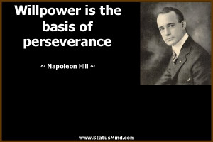 Willpower is the basis of perseverance - Napoleon Hill Quotes ...