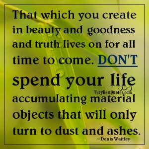 ... spend your life accumulating material objects quotes by Denis Waitley