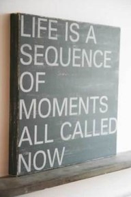 live in the now...