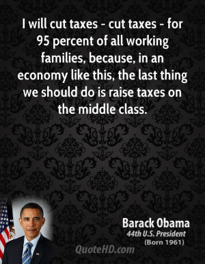 ... economy like this, the last thing we should do is raise taxes on the