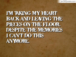 taking my heart back and leaving the pieces on the floor. Despite ...