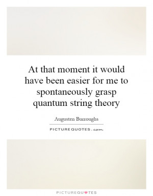 ... for me to spontaneously grasp quantum string theory Picture Quote #1