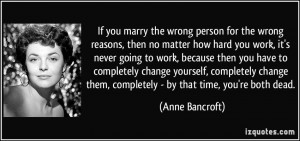 If you marry the wrong person for the wrong reasons, then no matter ...
