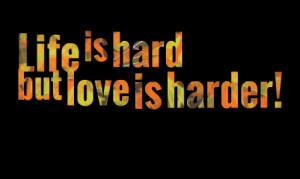 Quotes Picture: life is hard but love is harder!