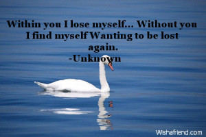 Within you I lose myself... Without you I find myself Wanting to be ...
