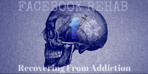 Facebook Rehab: Recovering from Addiction